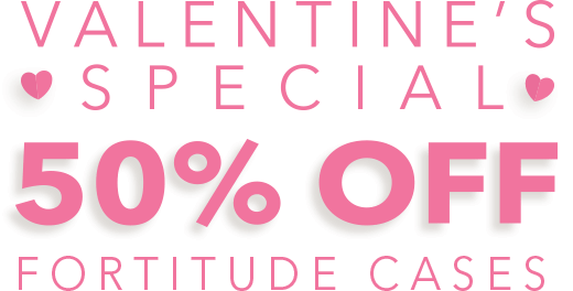 Valentine's Special 50% Off Fortitude Cases